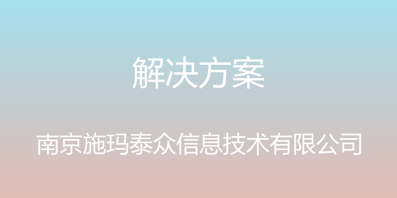 解决方案 - 南京施玛泰众信息技术有限公司