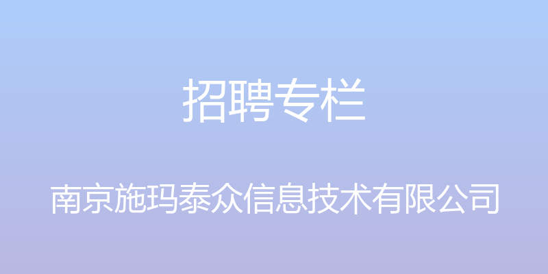 招聘专栏 - 南京施玛泰众信息技术有限公司