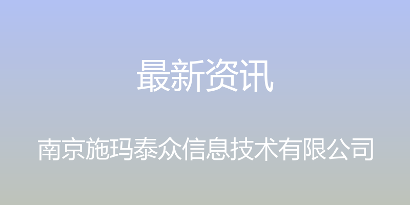 最新资讯 - 南京施玛泰众信息技术有限公司